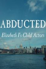 Watch Abducted: Elizabeth I\'s Child Actors Gomovies123