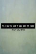 Watch Things We Won't Say About Race That Are True Gomovies123