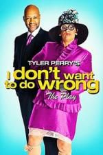 Watch Tyler Perry\'s I Don\'t Want to Do Wrong - The Play Gomovies123