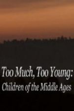 Watch Too Much, Too Young: Children of the Middle Ages Gomovies123