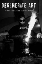 Watch Degenerate Art: The Art and Culture of Glass Pipes Gomovies123