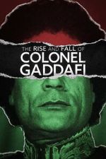 Watch The Rise and Fall of Colonel Gaddafi Gomovies123
