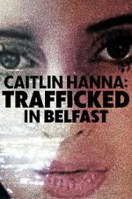 Watch Caitlin Hanna: Trafficked in Belfast Gomovies123