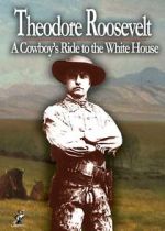 Watch Theodore Roosevelt: A Cowboy\'s Ride to the White House Gomovies123