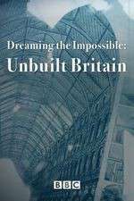 Watch Dreaming the Impossible Unbuilt Britain Gomovies123