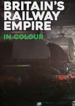 Watch Britain\'s Railway Empire in Colour Gomovies123